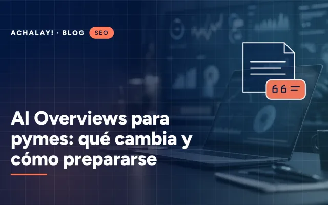 AI Overviews para pymes: qué cambia y cómo prepararse