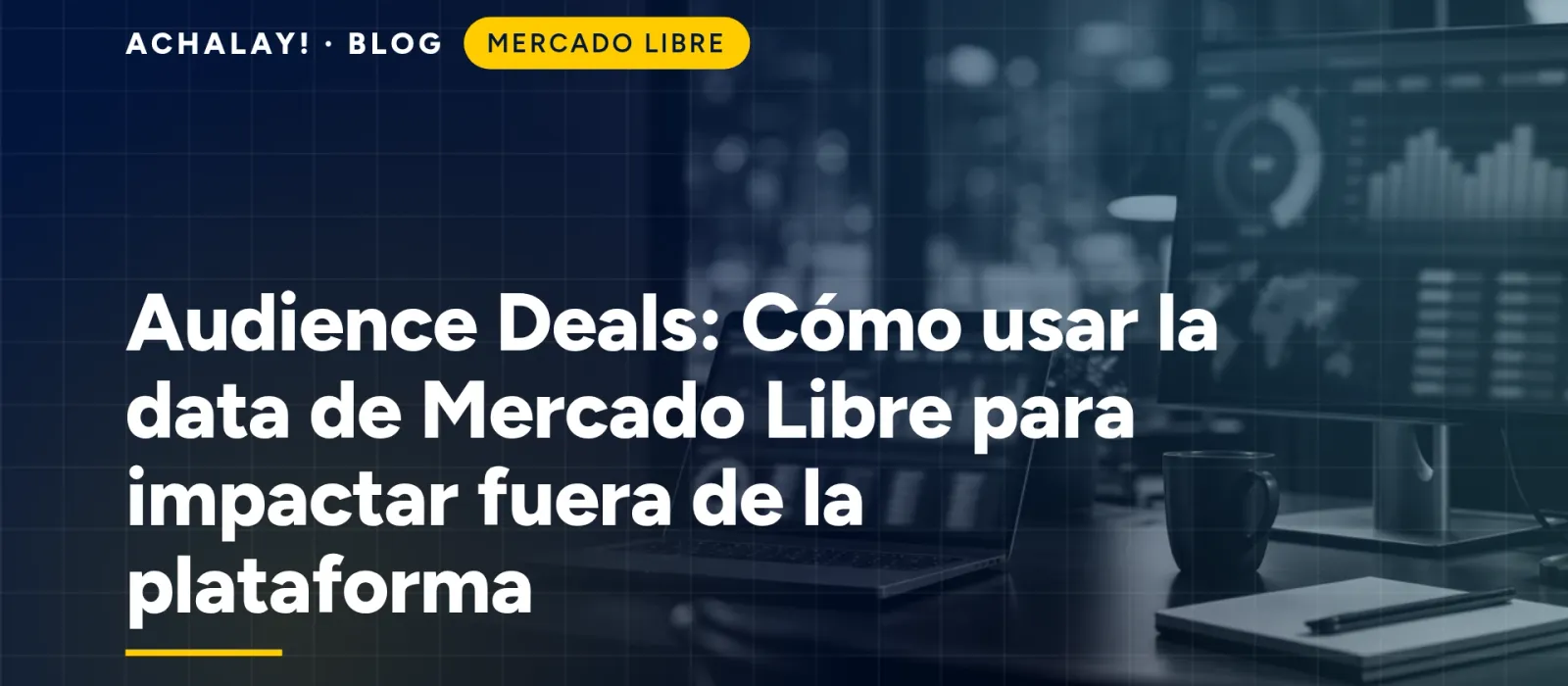Audience Deals: Cómo usar la data de Mercado Libre para impactar fuera de la plataforma