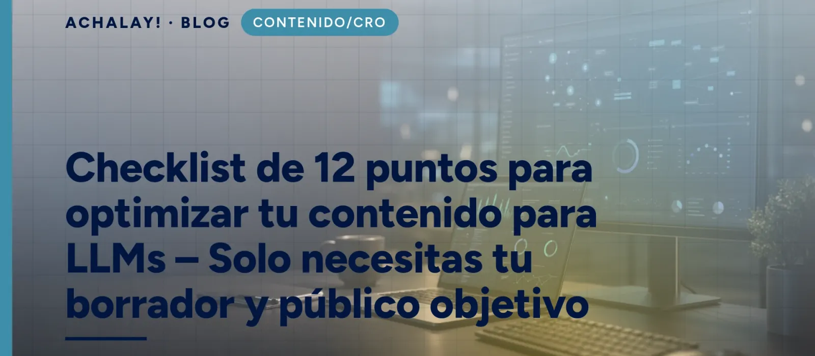 Checklist de 12 puntos para optimizar tu contenido para LLMs – Solo necesitas tu borrador y público objetivo