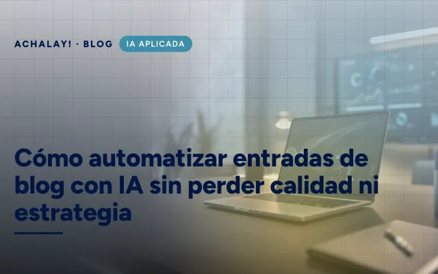 Cómo automatizar entradas de blog con IA sin perder calidad ni estrategia