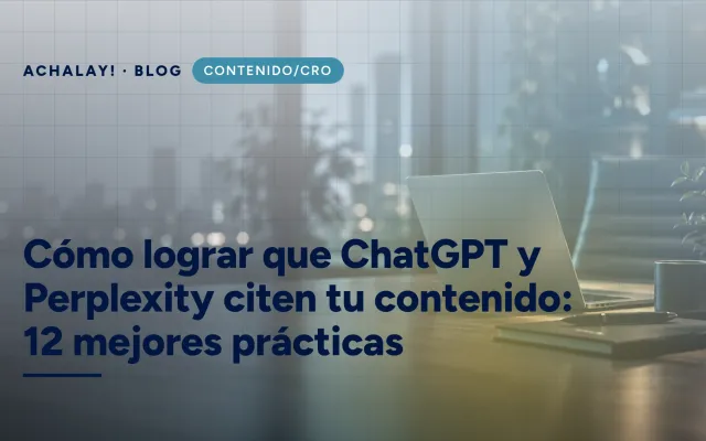 Cómo lograr que ChatGPT y Perplexity citen tu contenido: 12 mejores prácticas