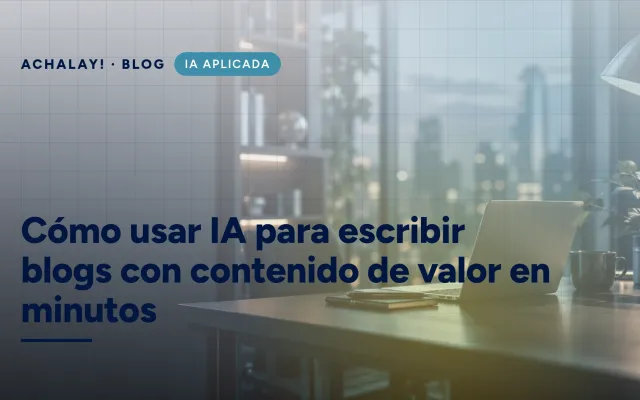 Cómo usar IA para escribir blogs con contenido de valor en minutos