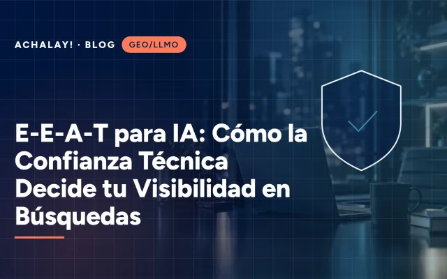 E-E-A-T para IA: Cómo la Confianza Técnica Decide tu Visibilidad en Búsquedas