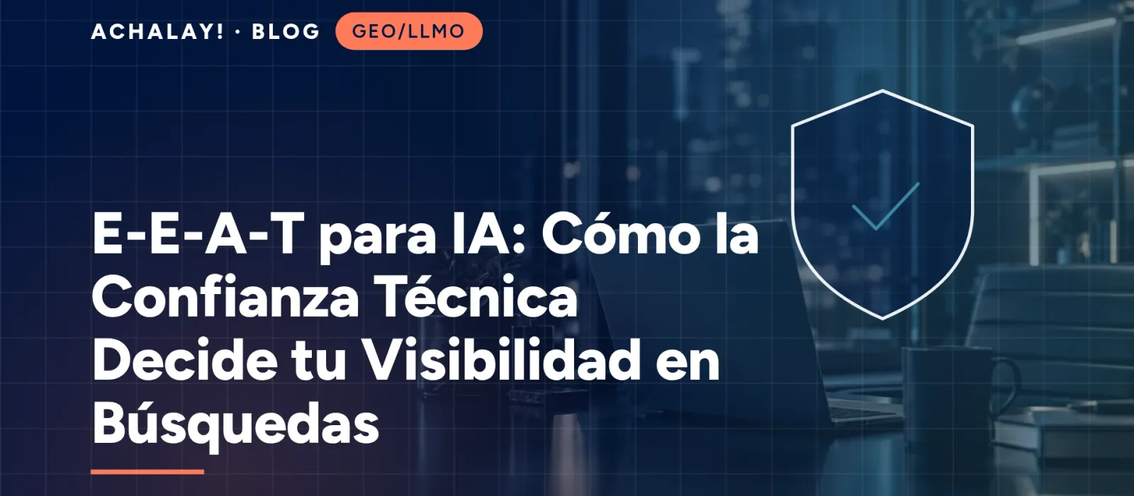 E-E-A-T para IA: Cómo la Confianza Técnica Decide tu Visibilidad en Búsquedas