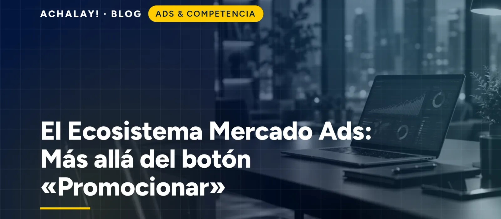 El Ecosistema Mercado Ads: Más allá del botón «Promocionar»