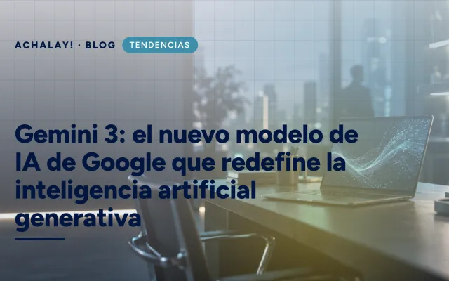 Gemini 3: el nuevo modelo de IA de Google que redefine la inteligencia artificial generativa