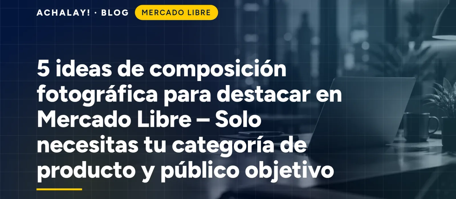 5 ideas de composición fotográfica para destacar en Mercado Libre – Solo necesitas tu categoría de producto y público objetivo