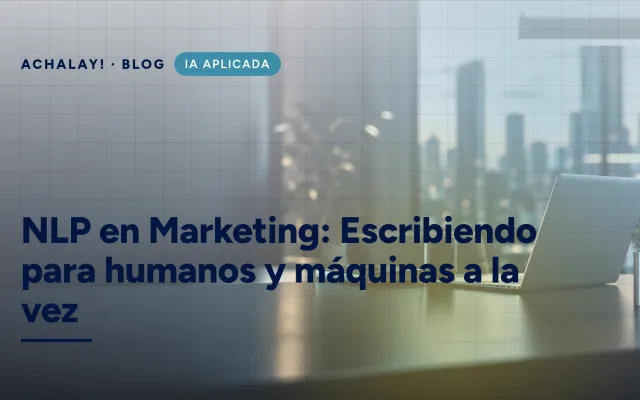 NLP en Marketing: Escribiendo para humanos y máquinas a la vez