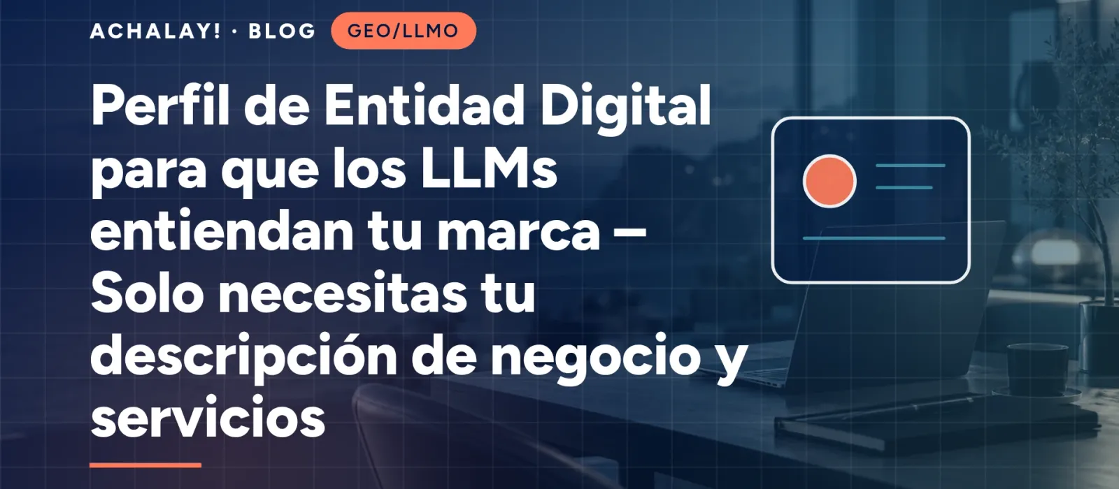Perfil de Entidad Digital para que los LLMs entiendan tu marca – Solo necesitas tu descripción de negocio y servicios