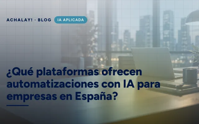 ¿Qué plataformas ofrecen automatizaciones con IA para empresas en España?