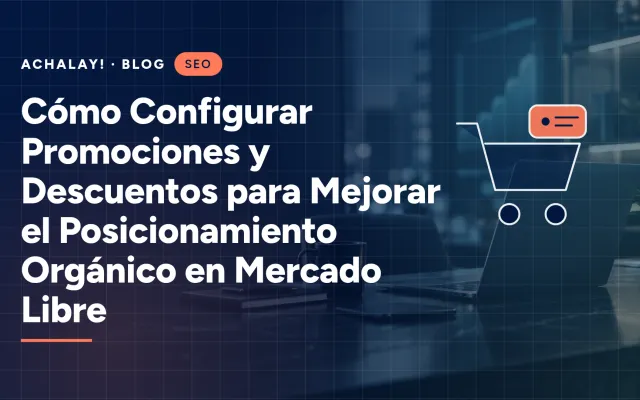 Cómo Configurar Promociones y Descuentos para Mejorar el Posicionamiento Orgánico en Mercado Libre