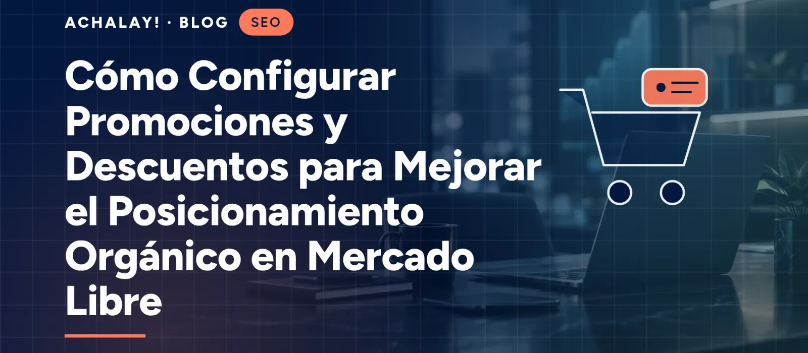 Cómo Configurar Promociones y Descuentos para Mejorar el Posicionamiento Orgánico en Mercado Libre