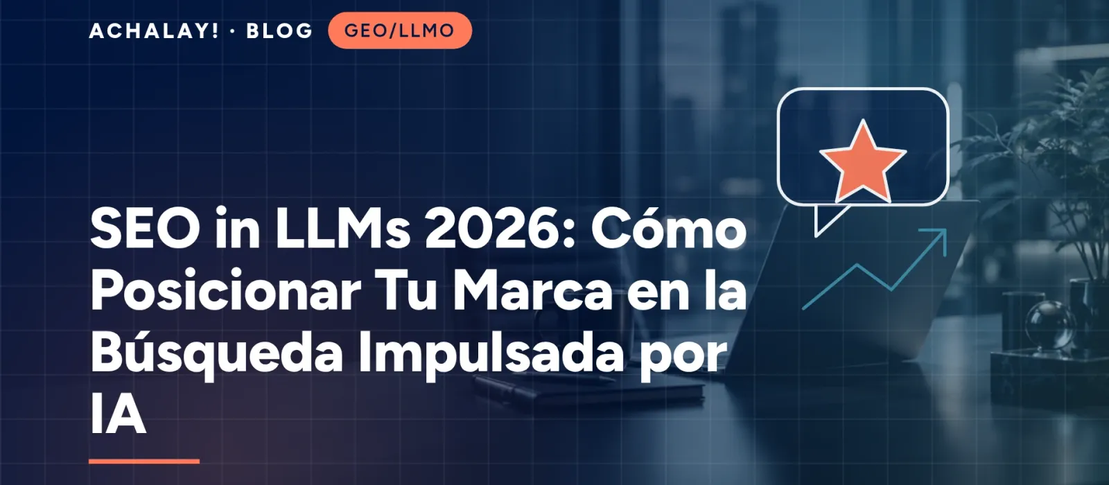 SEO in LLMs 2026: Cómo Posicionar Tu Marca en la Búsqueda Impulsada por IA