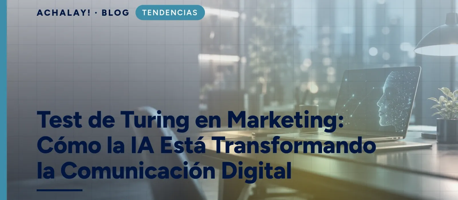 Test de Turing en Marketing: Cómo la IA Está Transformando la Comunicación Digital